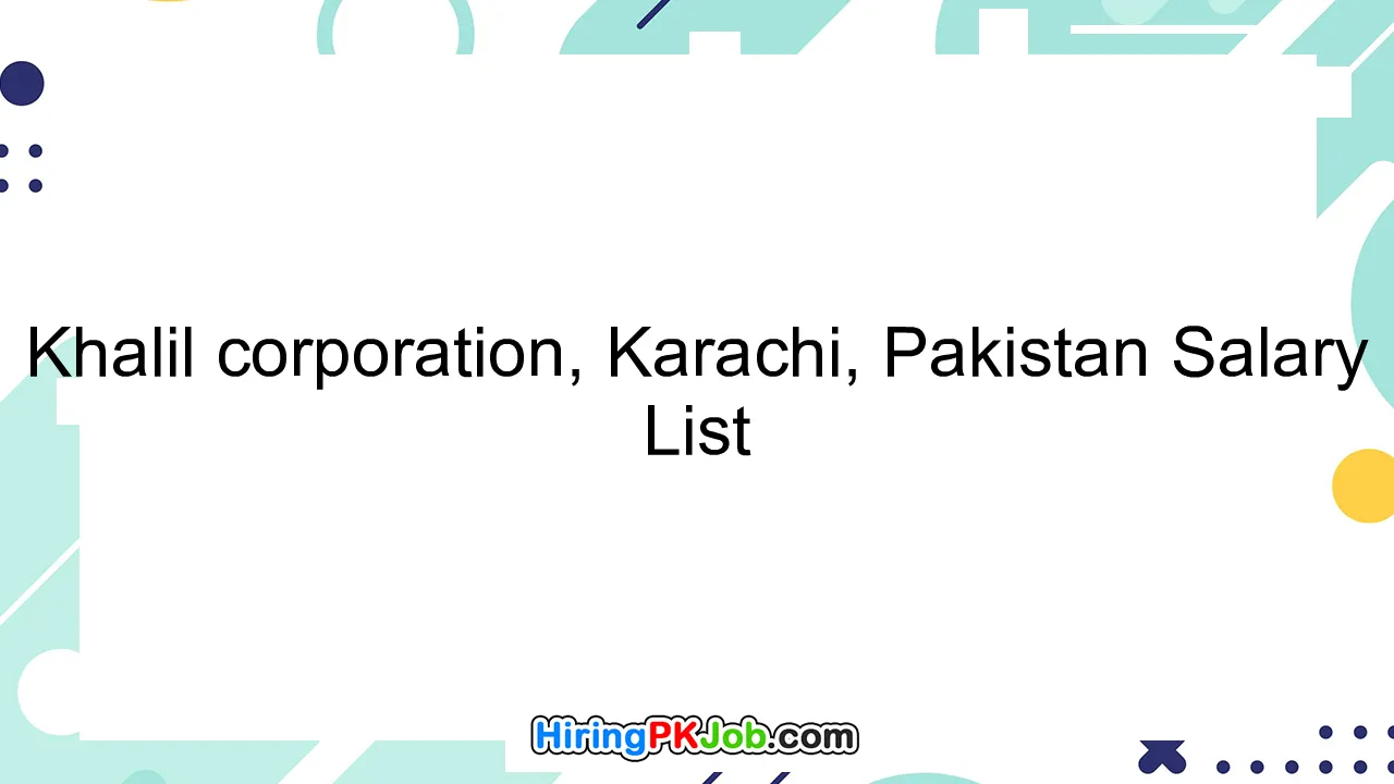 Khalil corporation, Karachi, Pakistan Salary List